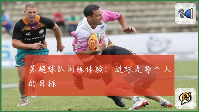 苏超球队训练体验：进球是每个人的目标