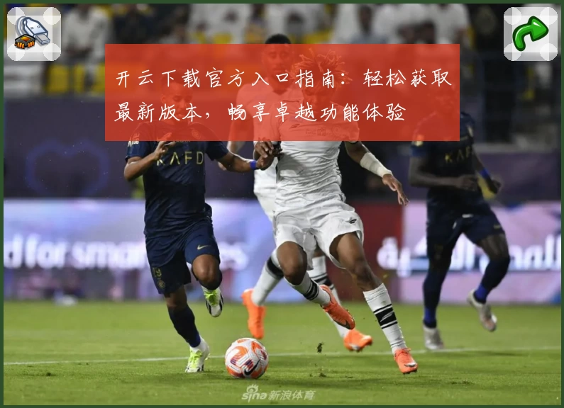 开云下载官方入口指南：轻松获取最新版本，畅享卓越功能体验