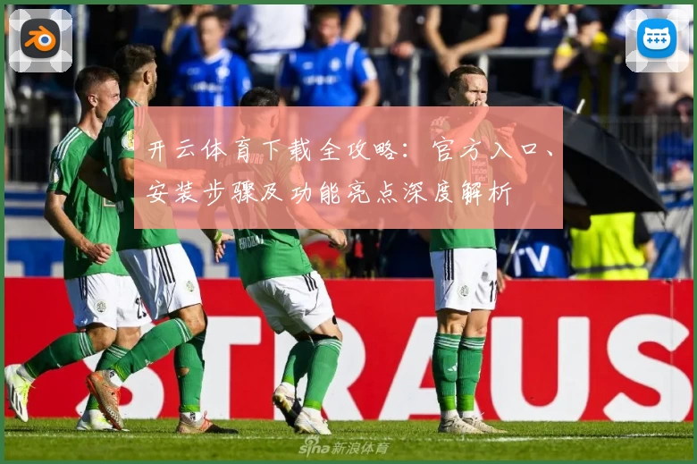 开云体育下载全攻略：官方入口、安装步骤及功能亮点深度解析