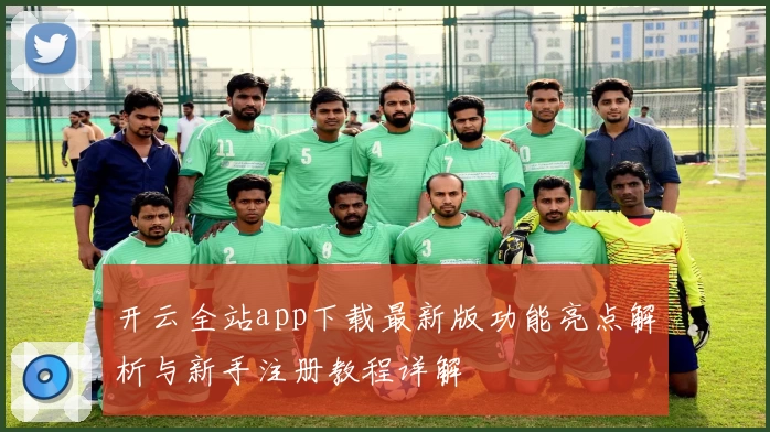 开云全站app下载最新版功能亮点解析与新手注册教程详解