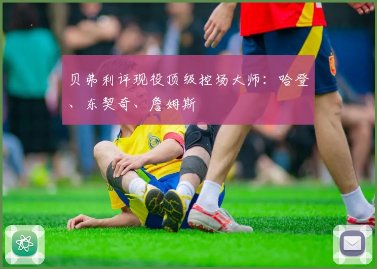 贝弗利评现役顶级控场大师：哈登、东契奇、詹姆斯